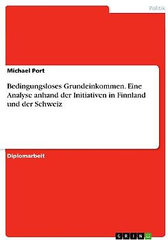 Bedingungsloses Grundeinkommen. Eine Analyse anhand der Initiativen in Finnland und der Schweiz