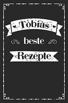 Tobias beste Rezepte: A5 Rezeptbuch für Männer zum selberschreiben personalisiert Personalisierte Geschenke Vorname Tobias, Übersichtliches blanko ... für Väter Opas Enkel Söhne Hobbyköche