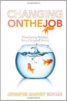 Changing on the Job: Developing Leaders for a Complex World - Jennifer Garvey Berger
