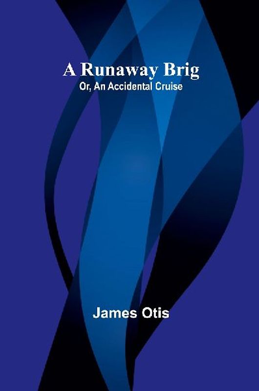 A Runaway Brig; Or, An Accidental Cruise