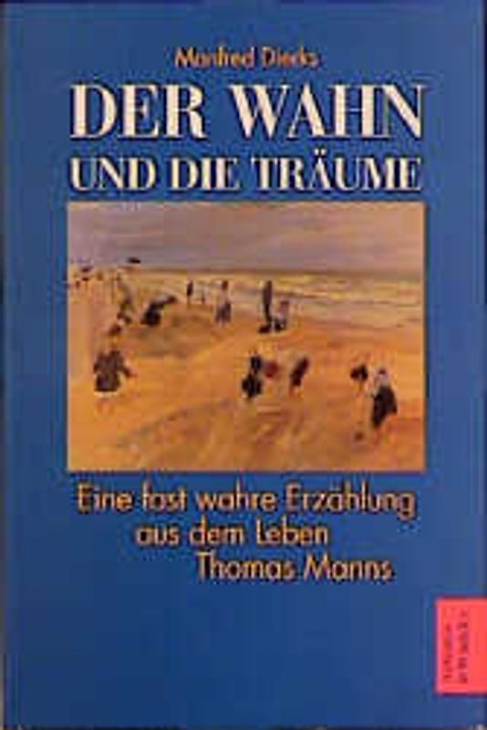 Der Wahn und die Träume. Eine fast wahre Erzählung aus dem Leben Thomas Manns
