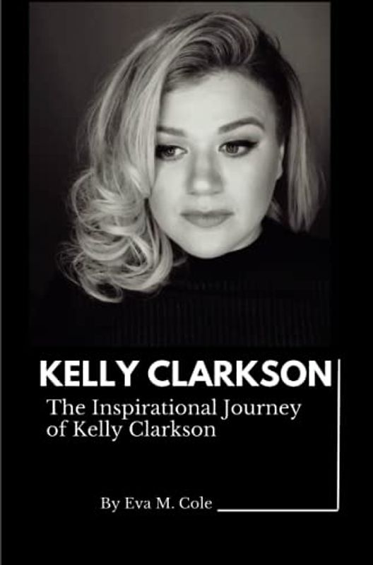KELLY CLARKSON: The Inspirational Journey of Kelly Clarkson