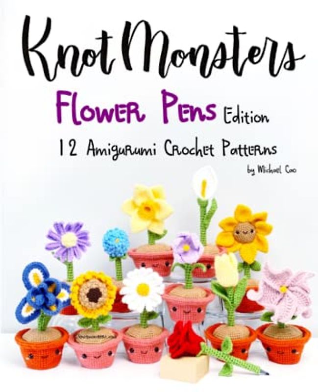 Knotmonsters: Flower Pens edition: 12 Amigurumi Crochet Patterns