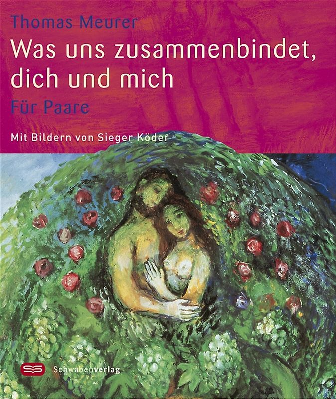 Was uns zusammenbindet, dich und mich. Für Paare. Mit Bildern von Sieger Köder