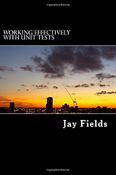 Working Effectively with Unit Tests - Fields, Jay