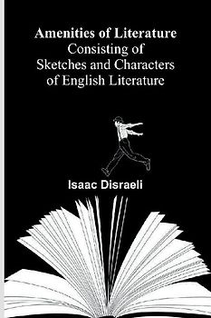 Amenities of Literature; Consisting of Sketches and Characters of English Literature