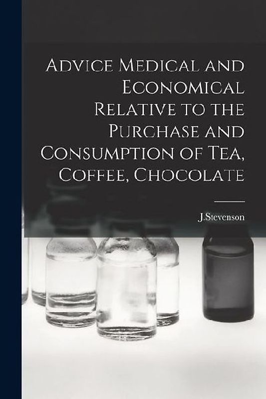 Advice Medical and Economical Relative to the Purchase and Consumption of Tea, Coffee, Chocolate