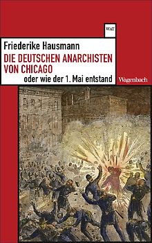 Die deutschen Anarchisten von Chicago oder wie der 1. Mai entstand
