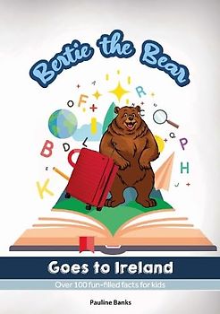 Bertie The Bear Goes To Ireland: Over 100 fun filled facts for kids (Pauline Banks Series)