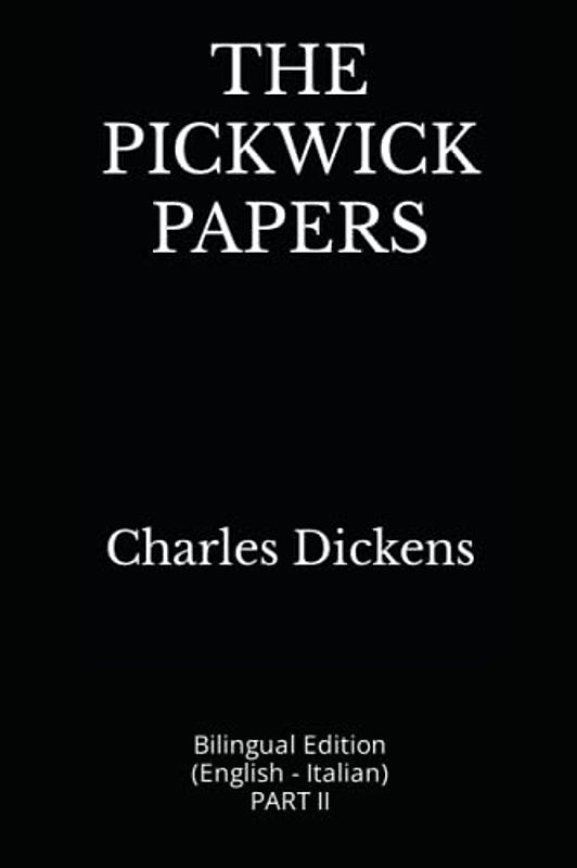 THE PICKWICK PAPERS: Bilingual Edition (English - Italian) PART II