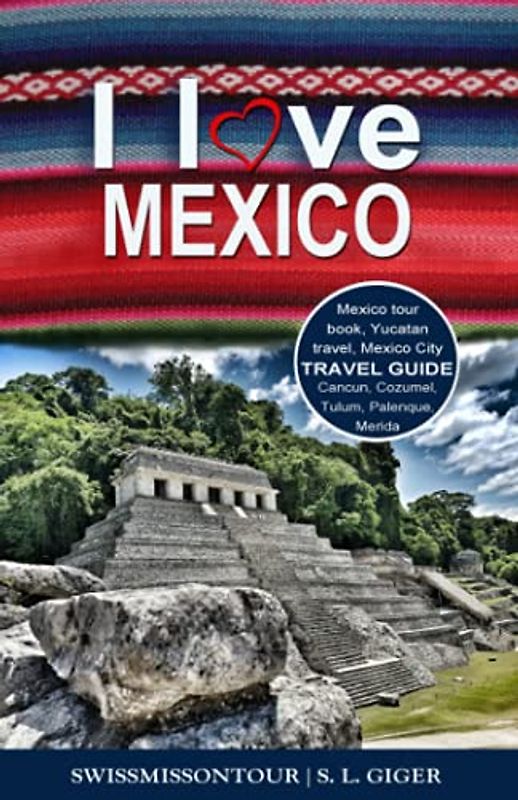 Mexico Travel Guide: Mexico tour book, Yucatan Travel, Mexico City, Merida, Palenque, Cozumel, Tulum