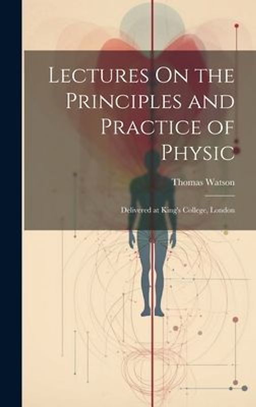 Lectures On the Principles and Practice of Physic: Delivered at King's College, London