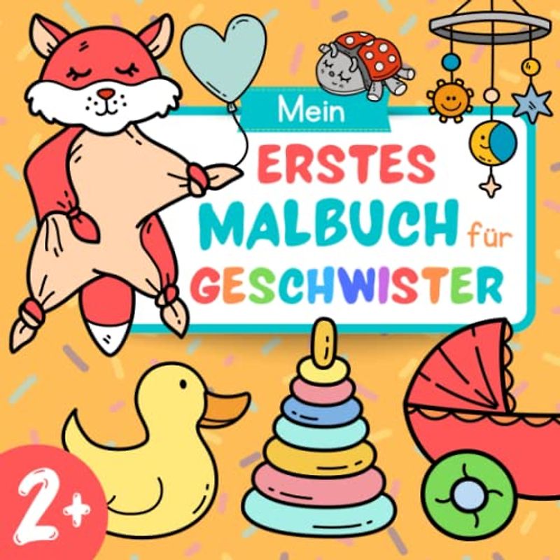 Mein erstes Malbuch für Geschwister: Großes Ausmalbuch mit über 50 Motiven für Kinder ab 2 Jahren | Mit Motiven rund ums kleine Geschwisterchen | Kein über die Linien malen