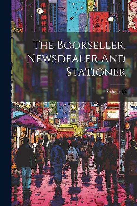 The Bookseller, Newsdealer And Stationer; Volume 44