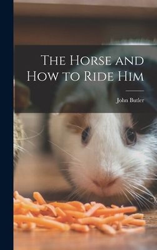The Horse and How to Ride Him