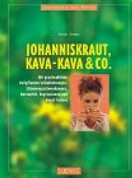 Johanniskraut, Kava-Kava & Co.. Mit psychoaktiven Heilpflanzen Schlafstörungen, Stimmungsschwankungen, Nervosität, Depressionen und Angst lindern