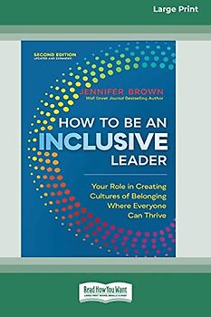 How to Be an Inclusive Leader, Second Edition: Your Role in Creating Cultures of Belonging Where Everyone Can Thrive [Large Print 16 Pt Edition]