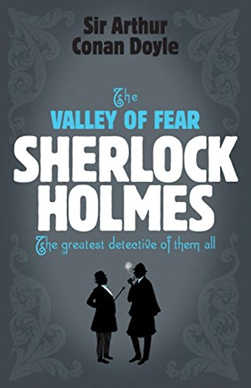 The Valley of Fear Sherlock Holmes: The greatest detective of them all - Sir Arthur Conan Doyle