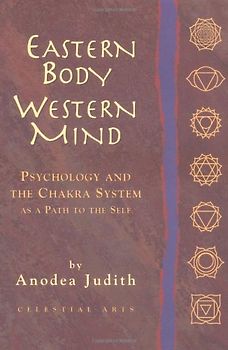 Eastern Body, Western Mind: Psychology and the Chakra System as a Path to the Self: Psychology of the Chakra System as Path to the Self - Anodea, Judith