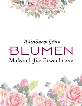 Malbuch für Erwachsene Blumen - Fähigkeitsstufe: Blumen Malbuch Für Senioren, Erwachsene Oder Anfänger | Malbuch Für Erwachsenen Und Kinder