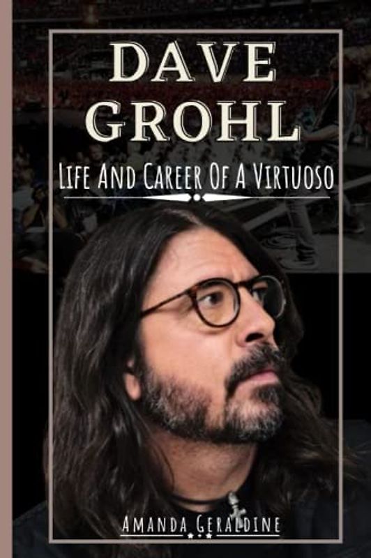 Dave Grohl: Life And Career Of A Virtuoso
