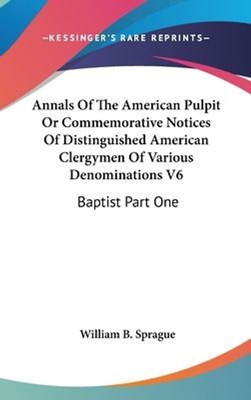 Annals Of The American Pulpit Or Commemorative Notices Of Distinguished American Clergymen Of Various Denominations V6