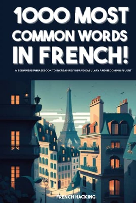 1000 Most Common Words in French! - A Beginners Phrasebook To Increasing Your Vocabulary And Becoming Fluent