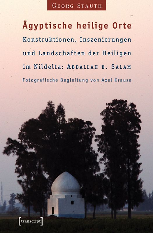 Ägyptische heilige Orte I: Konstruktionen, Inszenierungen und Landschaften der Heiligen im Nildelta: 'Abdallah b. Salam