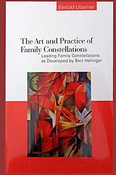 The Art and Practice of Family Constellations: Leading family constellations as developed by Bert Hellinger