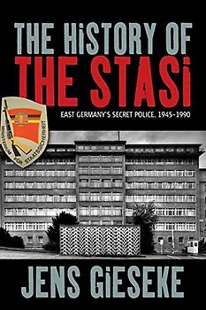 The History of the Stasi: East Germany's Secret Police, 1945-1990