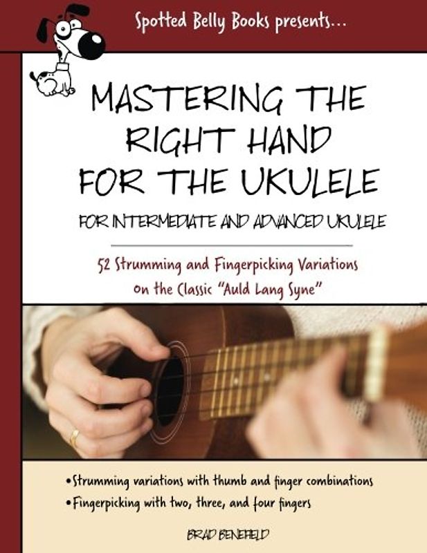 Mastering the Right Hand for the Ukulele: 52 Right Hand Strumming and Picking Variations on the Holiday Classic "Auld Lang Syne"
