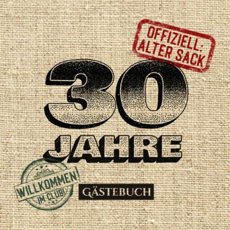 30 Jahre - Offiziell Alter Sack: Gästebuch zum 30.Geburtstag für Männer - 30 Jahre - Lustiges Geschenk & Party Deko - Buch für Glückwünsche und Fotos der Gäste
