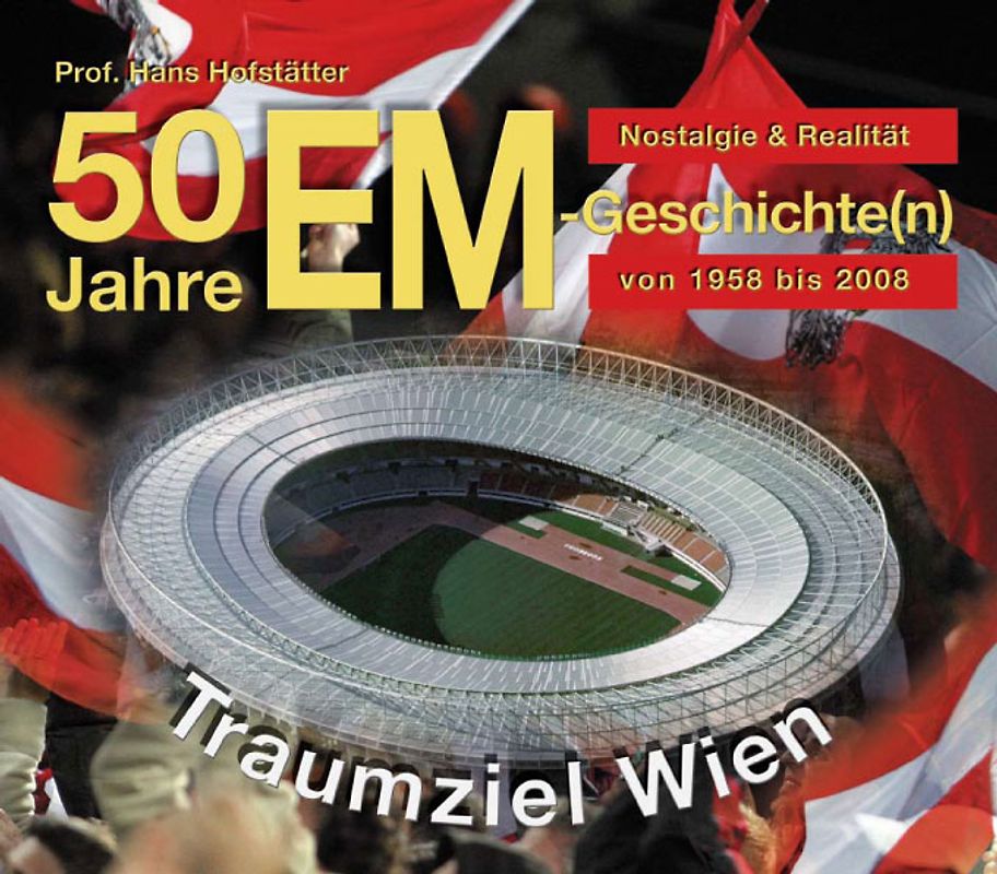 50 Jahre EM-Geschichte(n). 1958-2008: Nostalgie und Realität mit Traumziel Wien