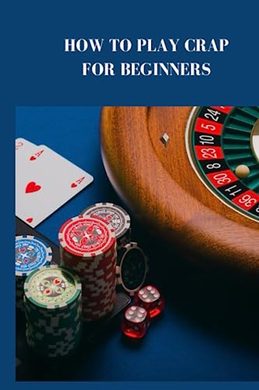 HOW TO PLAY CRAP FOR BEGINNERS: Ultimate guide on how to play crap for beginners, the fundamental of the game, rules, tips and techniques that will enable you to win