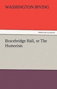 Bracebridge Hall, or The Humorists