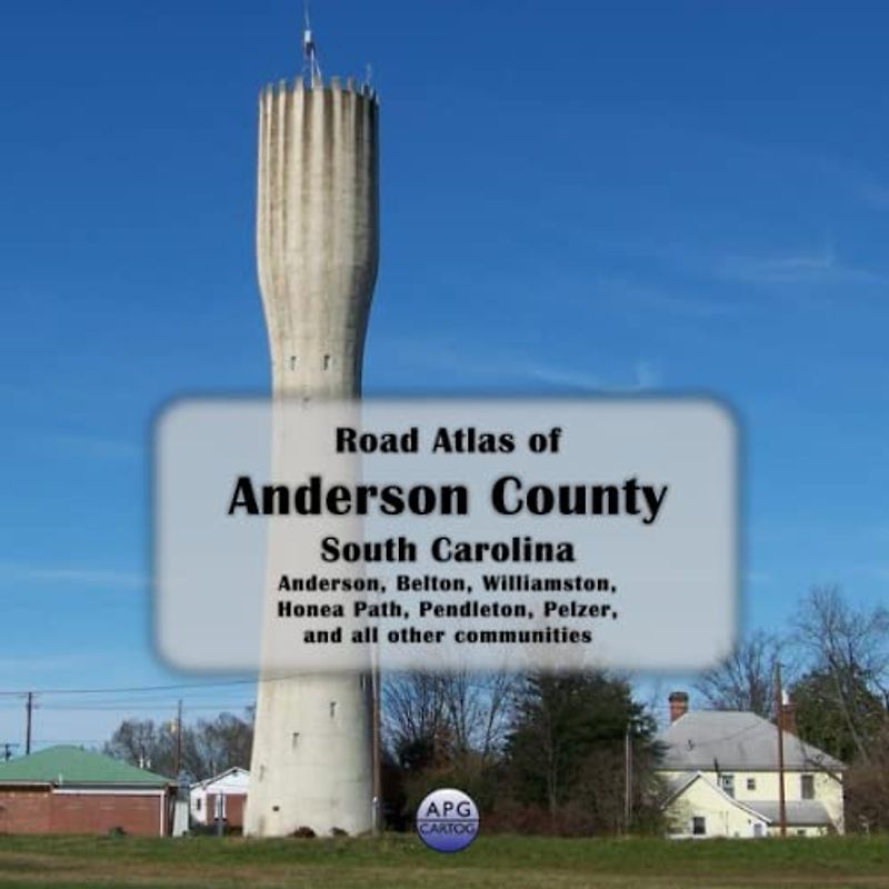 Road Atlas of Anderson County, South Carolina: Anderson, Belton, Williamston, Honea Path, Pendleton, Pelzer, and all other communities