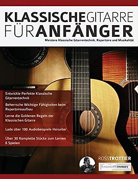 Klassische Gitarre für Anfänger: Meistere Klassische Gitarrentechnik, Repertoire und Musikalität (Klassische Gitarre spielen lernen, Band 3)