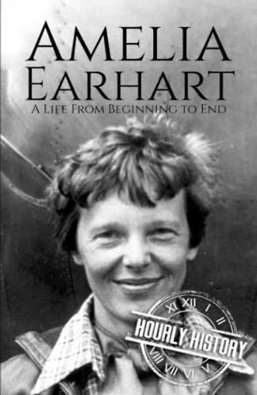 Amelia Earhart: A Life from Beginning to End (Biographies of Women in History)