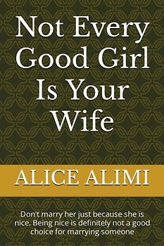 Not Every Good Girl Is Your Wife: Don't marry her just because she is nice. Being nice is definitely not a good choice for marrying someone