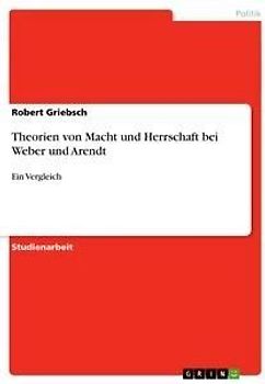 Theorien von Macht und Herrschaft bei Weber und Arendt