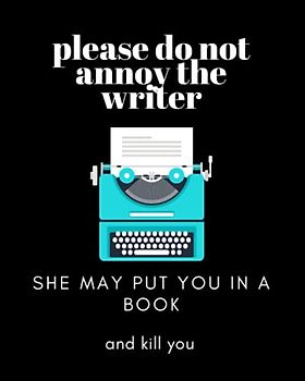 Please Do Not Annoy the Writer She May Put You in a Book and Kill You: Blank Lined Notebook. Great notebook for writers to jot down story ideas, plot ... development. Great gift for writers.