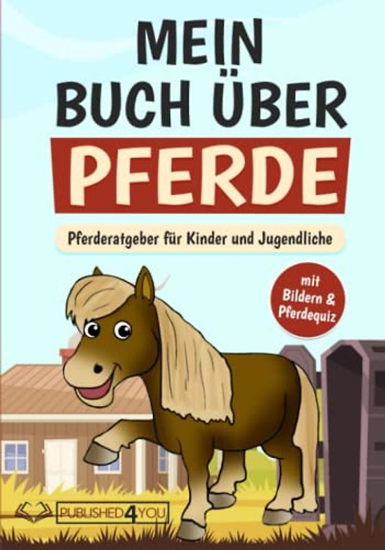 Mein Buch über Pferde: Pferderatgeber für Kinder und Jugendliche (mit Bildern & Pferdequiz)