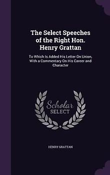 The Select Speeches of the Right Hon. Henry Grattan