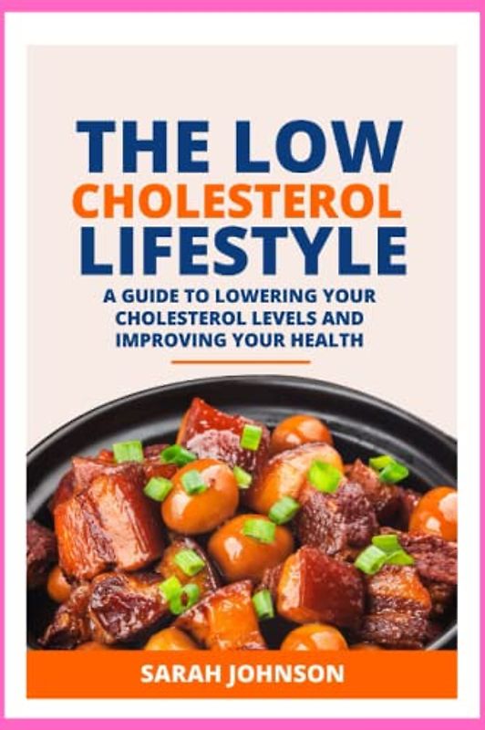 Low Cholesterol Lifestyle: A Guide to Lowering Your Cholesterol Levels and Improving Your Health