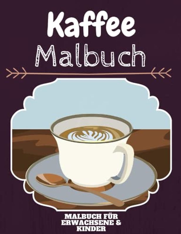 Kaffee Malbuch: HOHE QUALITÄT: Lustiges Kaffee Malbuch für Kinder Und Erwachsene: Süßes Kaffee-Malbuch für Kinder und Kleinkinder-Spaß Designs für Jungen und Mädchen (Vorschule)