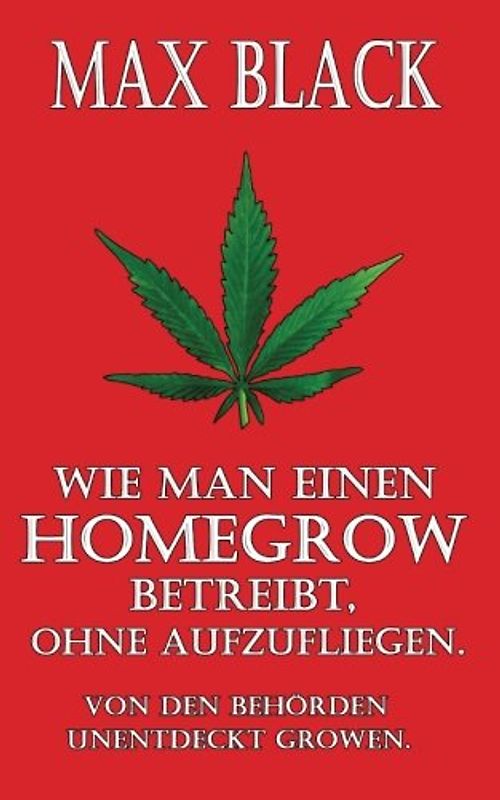 Wie man einen Homegrow betreibt, ohne aufzufliegen: Von den Behörden unentdeckt growen. (Max Black, Band 2)