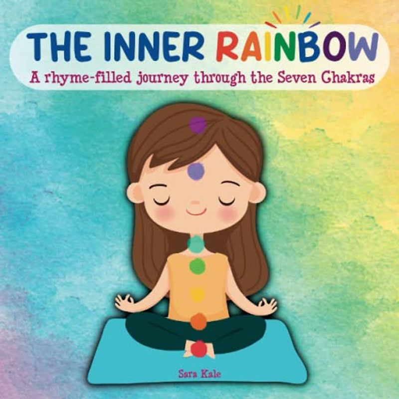 The Inner Rainbow, A rhyme-filled journey through the Seven Chakras: Beginners guide to the Seven Chakras, Learn about Chakra healing