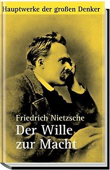 Der Wille zur Macht: Hauptwerke der großen Denker - Friedrich Nietzsche