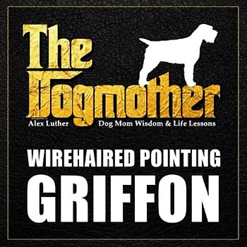 The Dogmother: Wirehaired Pointing Griffon: (Dog Mom Wisdom & Life Lessons)