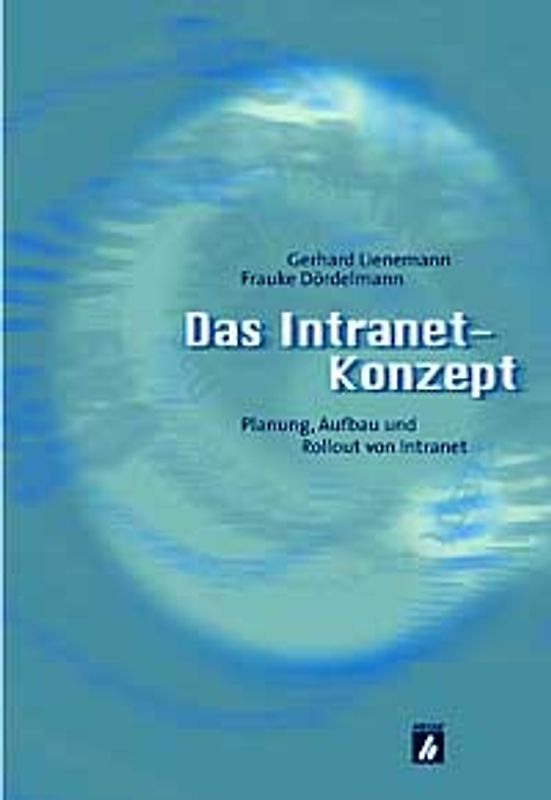 Das Intranet-Konzept. Planung, Aufbau und Rollout von Intranets